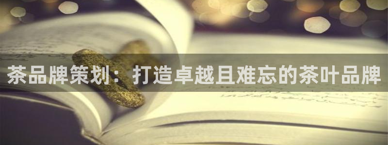 美高梅官网|茶品牌策划：打造卓